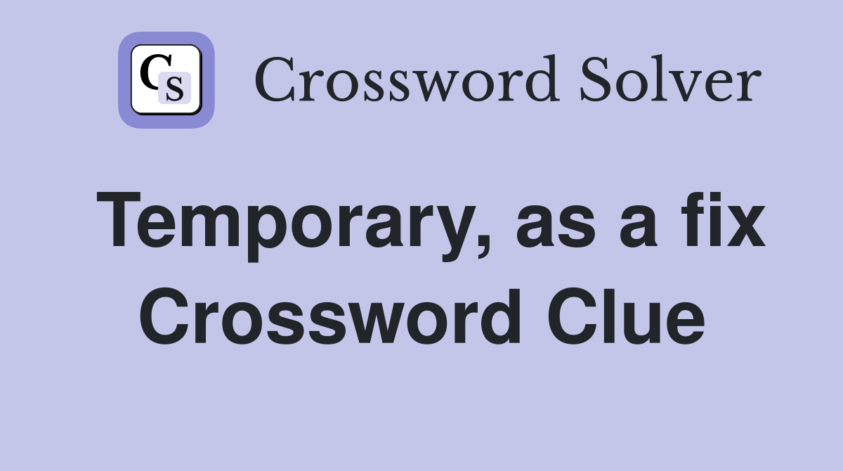 Temporary, as a fix Crossword Clue Answers Crossword Solver
